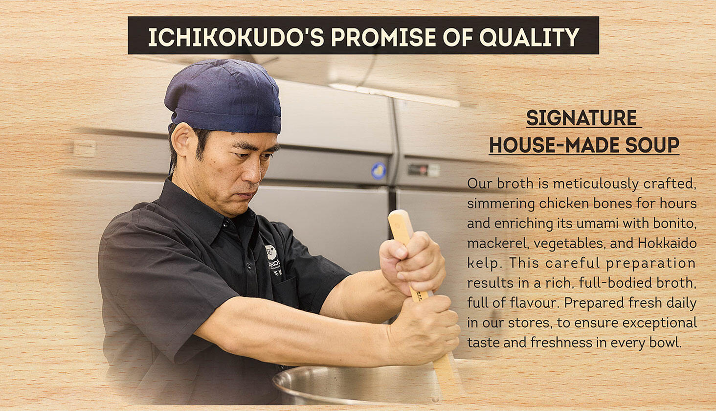 ICHIKOKUDO'S PROMISE OF QUALITY SIGNATURE HOUSE-MADE SOUP